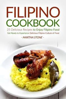 Filipino Cookbook - 25 Delicious Recipes to Enjoy Filipino Food: Get Ready to Experience Delicious Filipino Culture of Food