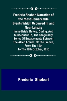 Paperback Frederic Shoberl Narrative of the Most Remarkable Events Which Occurred In and Near Leipzig; Immediately Before, During, And Subsequent To, The Sangui Book