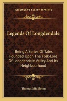 Paperback Legends Of Longdendale: Being A Series Of Tales Founded Upon The Folk-Lore Of Longdendale Valley And Its Neighbourhood Book