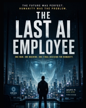 THE LAST AI EMPLOYEE: One Man. One Machine. One Final Decision for Humanity.