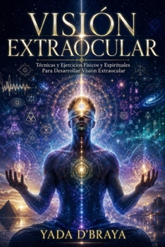 Paperback Visión Extraocular: Técnicas Y Ejercicios Físicos Y Espirituales Para Desarrollar Visión Extraocular. [Spanish] Book