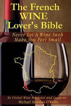 Paperback The French Wine Lover's Bible: Never Let a Wine Snob Make You Feel Small Book