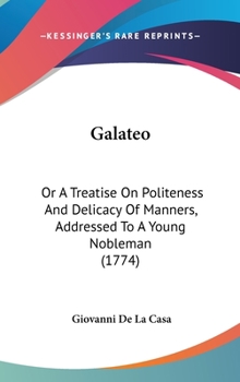 Galateo: Or A Treatise On Politeness And Delicacy Of Manners, Addressed To A Young Nobleman