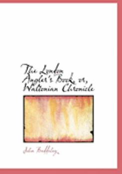 The London Angler's Book, or, Waltonian Chronicle