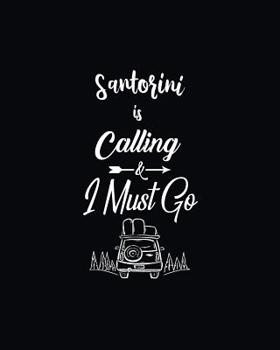 Santorini Is Calling & I Must Go: Vacation Planning Notebook, Family Adventure Plan, World Travelers Journal Matte Softcover Log Book 120 Customized Pages Beautiful Cover Design