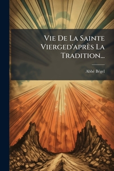 Paperback Vie De La Sainte Vierged'après La Tradition... [French] Book