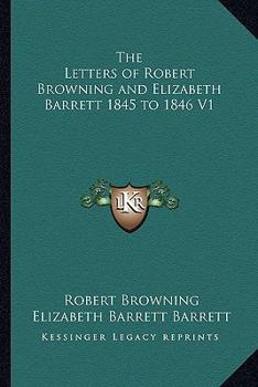 The Letters Of Robert Browning And Elizabeth Barrett 1845 To 1846 V1