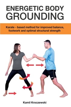 Paperback Energetic Body Grounding: Karate - based method for improved balance, footwork and optimal structural strength Book