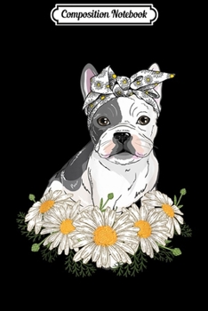 Composition Notebook: Cute French Bulldog s Daisy Flower Gift Frenchie Mom Journal/Notebook Blank Lined Ruled 6x9 100 Pages