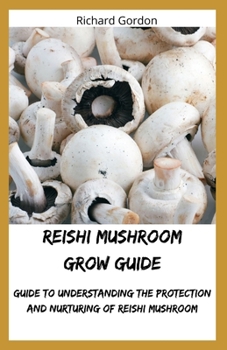 Paperback Reishi Mushroom Grow Guide: Guide To Understanding The Protection And Nurturing Of Reishi Mushroom Book