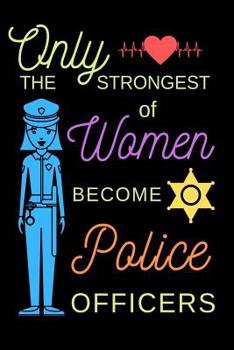 Paperback Only The Strongest Of Women Become Police Officers: Lined Notebook for Female Law Enforcement (6" x 9") Book