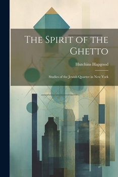 Paperback The Spirit of the Ghetto; Studies of the Jewish Quarter in New York Book