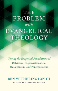 Hardcover The Problem with Evangelical Theology: Testing the Exegetical Foundations of Calvinism, Dispensationalism, Wesleyanism, and Pentecostalism, Revised an Book