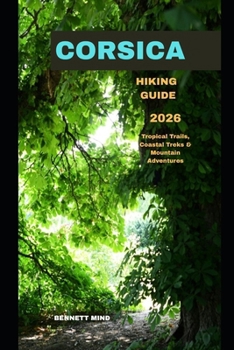 CORSICA HIKING GUIDE 2026: Tropical Trails, Coastal Treks & Mountain Adventures