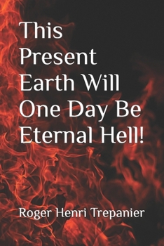 Paperback This Present Earth Will One Day Be Eternal Hell! Book