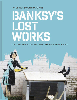 Hardcover Banksy's Lost Works: On the Trail of His Vanishing Street Art Book