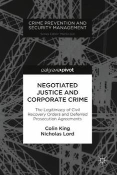 Hardcover Negotiated Justice and Corporate Crime: The Legitimacy of Civil Recovery Orders and Deferred Prosecution Agreements Book
