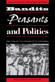 Paperback Bandits, Peasants, and Politics: The Case of "La Violencia" in Colombia Book