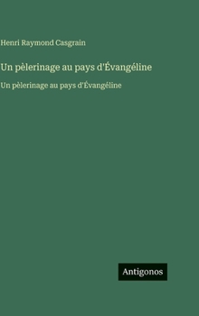 Hardcover Un pèlerinage au pays d'Évangéline: Un pèlerinage au pays d'Évangéline [French] Book