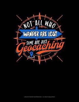 Paperback Not All Who Wander Are Lost Some Are Just Geocaching: Graph Paper Notebook - 1/2 Inch Squares Book