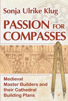 Paperback Passion for Compasses: Medieval Master Builders and their Cathedral Building Plans Book