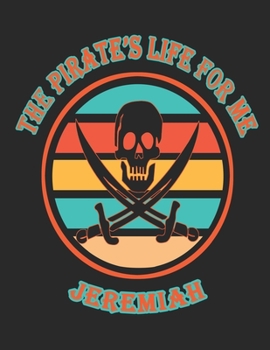 The  Pirate's  Life  For  Me  Jeremiah: 8.5x11.  110  page.    Wide  Rule.    Funny  Pirate  Vintage  Skull  Crossbone  Sword  journal  composition  book  (Notebook  School  Office  Supplies)
