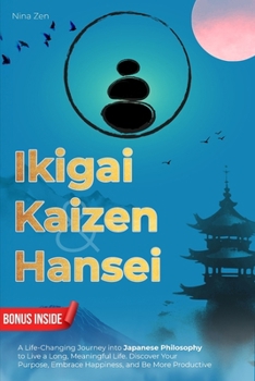 Paperback Ikigai, Kaizen & Hansei: A Life-Changing Journey into Japanese Philosophy to Live a Long, Meaningful Life. Discover Your Purpose, Embrace Happiness, a Book