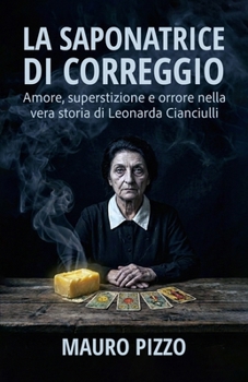 La saponatrice di Correggio: Amore, superstizione e orrore nella vera storia di Leonarda Cianciulli (Italian Edition)