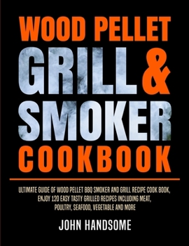 Paperback Wood Pellet Grill & Smoker Cookbook: Ultimate Guide of Wood Pellet BBQ Smoker and Grill Recipe Cook Book, Enjoy 120 Easy Tasty Grilled Recipes Includi Book