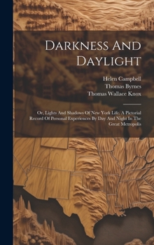 Hardcover Darkness And Daylight: Or, Lights And Shadows Of New York Life. A Pictorial Record Of Personal Experiences By Day And Night In The Great Metr Book
