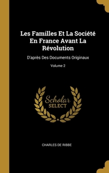 Hardcover Les Familles Et La Société En France Avant La Révolution: D'après Des Documents Originaux; Volume 2 [French] Book