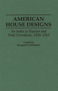 Hardcover American House Designs: An Index to Popular and Trade Periodicals, 1850-1915 Book