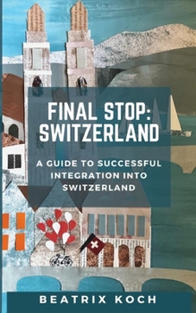 Paperback Final Stop: Switzerland: A Guide to Successful Integration into Switzerland Book