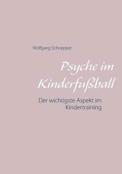 Paperback Psyche im Kinderfußball: Der wichtigste Aspekt im Kindertraining [German] Book