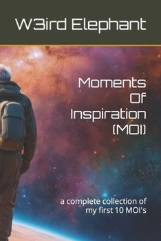 Moments Of Inspiration (MOI): a complete collection of my first 10 MOI's