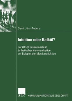 Paperback Intuition Oder Kalkül?: Zur (Un-)Konventionalität Ästhetischer Kommunikation Am Beispiel Der Musikproduktion [German] Book