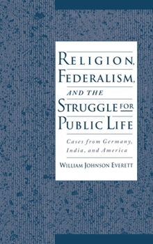 Hardcover Religion, Federalism, and the Struggle for Public Life: Cases from Germany, India, and America Book