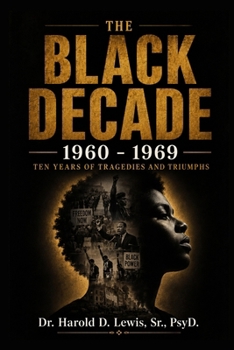 The Black Decade: 1960 - 1969: Ten Years of Tragedies and Triumphs