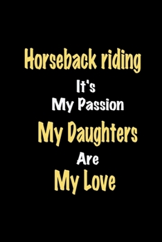 Paperback Horseback riding It's My Passion My Daughters Are My Love: Lined notebook / Great Horseback riding Funny quote in this Horseback riding Journal, This Book