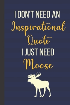Paperback I Don't Need An Inspirational Quote I Just Need Moose: Inspirational Notebook/ Journal 120 Pages (6"x 9") Book