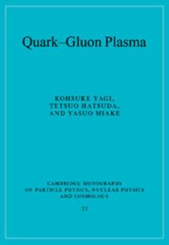 Quark-Gluon Plasma: From Big Bang to Little Bang - Book #23 of the Cambridge Monographs on Particle Physics, Nuclear Physics and Cosmology