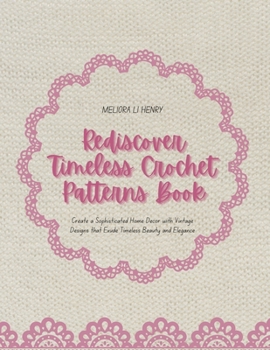 Rediscover Timeless Crochet Patterns Book: Create a Sophisticated Home Decor with Vintage Designs that Exude Timeless Beauty and Elegance