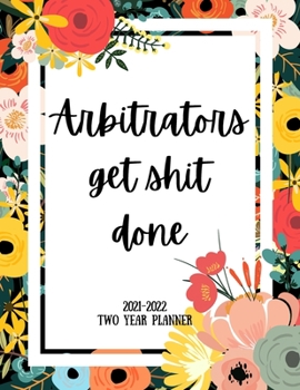 Arbitrators Get Shit Done 2021-2022 Two Year Planner: 2 Year Monthly Planner, 24 Months Calendar and organizer, Gift for Arbitrator - Flower Cover