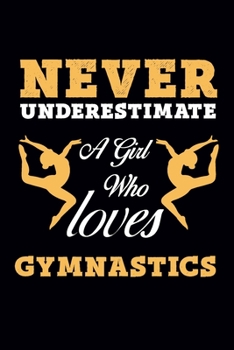 Paperback Never Underestimate A Girl Who Loves Gymnastics: Gymnastics Notebook for Girls: Blank Lined Journal Gifts for A Girls (100 Pages, Lined, 6x9) Book