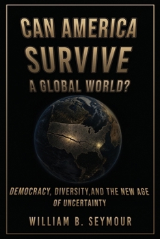 Can America Survive a Global World?: Democracy, Diversity, and the New Age of Uncertainty