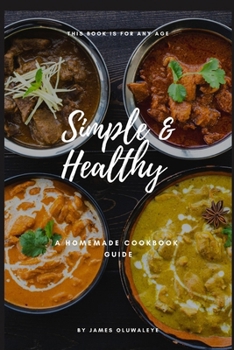 Paperback Simple Healthy Recipes For All Ages: Homemade Cookbook Guide for All Ages Both Children, Teens, College Students, Adults & Elderly ones. Book