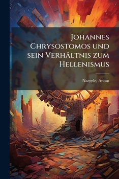 Paperback Johannes Chrysostomos und sein Verhältnis zum Hellenismus [German] Book
