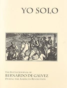 Paperback Yo Solo: The Battle Journal of Bernardo de Galvez During the American Revolution Book