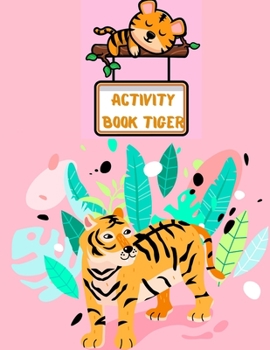 Activity Book Tiger: A Fun Coloring and Activity Book for Boys and Girls, A Unique Collection Of Coloring Pages for Stress Relief and Relaxation