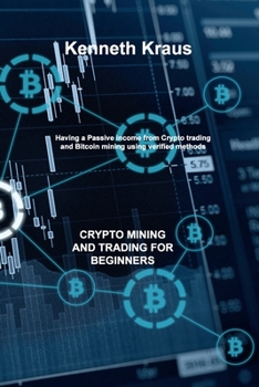 Paperback Crypto Mining and Trading for Beginners: Having a Passive income from Crypto trading and Bitcoin mining using verified methods Book
